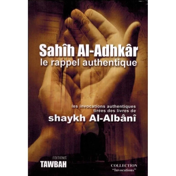 Sahîh Al-Adhkâr : Le rappel authentique