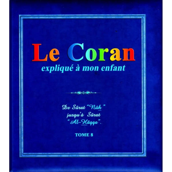 Le Coran Expliqué À Mon Enfant -T08 - : De Sûrat "Nûh" Jusqu'à Sûrat "Al-Hâqqa"