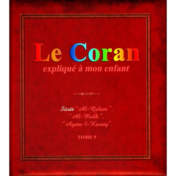 Le Coran Expliqué À Mon Enfant -T09 -: Sûrat "Al-Qalam", "Al Mulk", "Ayatu-L-Kursiy"